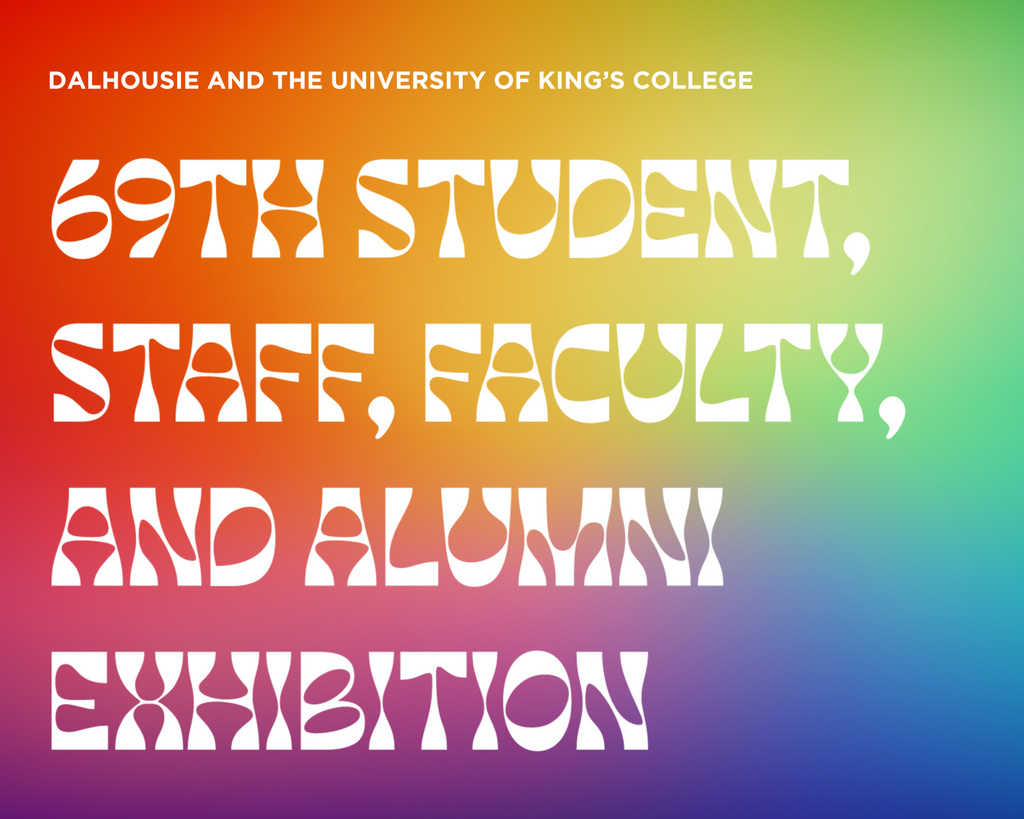 Dalhousie University and University of Kings College 69th Student, Staff, Faculty and Alumni Exhibition