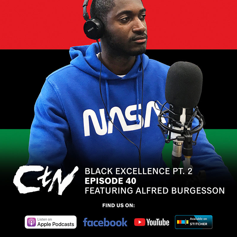 CTN Episode 40: Black Excellence Pt. 2 Featuring Alfred Burgesson